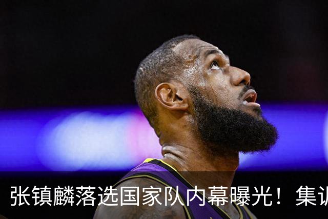 张镇麟落选国家队内幕曝光！集训前夕请假了：郭士强没有放弃他？