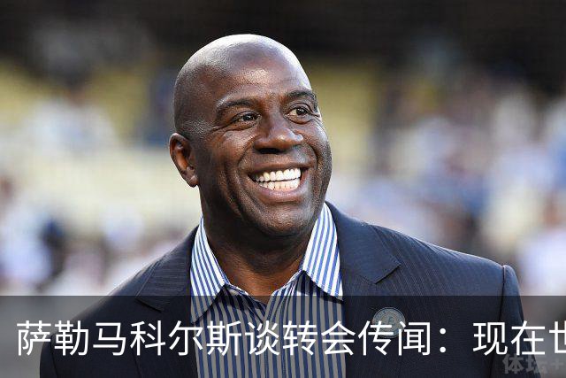 萨勒马科尔斯谈转会传闻：现在世界杯更重要，俱乐部事务暂且搁置