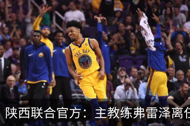 陕西联合官方：主教练弗雷泽离任，俱乐部现已启动主教练选聘工作